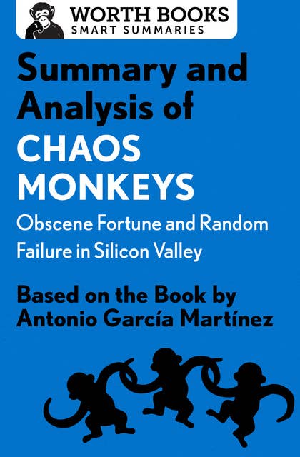 Summary and Analysis of Chaos Monkeys: Obscene Fortune and Random Failure in Silicon Valley: Based on the Book by Antonio García Martinez