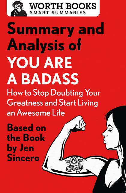 Summary and Analysis of You Are a Badass: How to Stop Doubting Your Greatness and Start Living an Awesome Life: Based on the Book by Jen Sincero