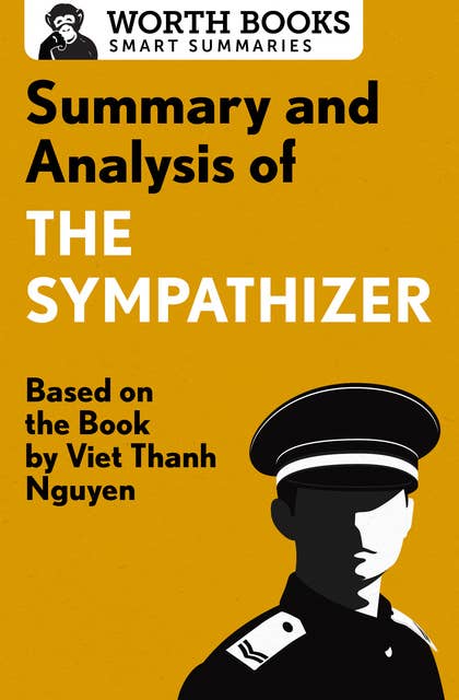 Summary and Analysis of The Sympathizer: Based on the Book by Viet Thanh Nguyen