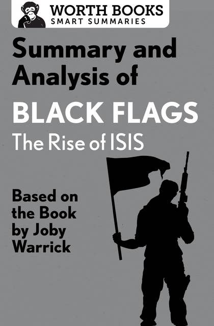 Summary and Analysis of Black Flags: The Rise of ISIS: Based on the Book by Joby Warrick