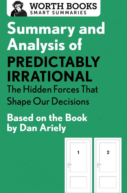 Summary and Analysis of Predictably Irrational: The Hidden Forces That Shape Our Decisions: Based on the Book by Dan Ariely