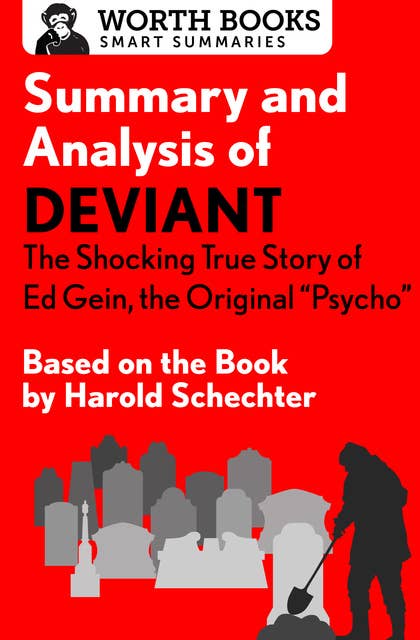 Summary and Analysis of Deviant: The Shocking True Story of Ed Gein, the Original Psycho: Based on the Book by Harold Schechter