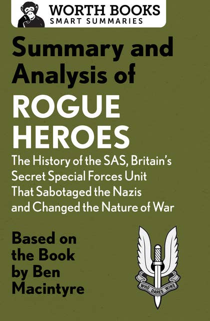 Summary and Analysis of Rogue Heroes: The History of the SAS, Britain's Secret Special Forces Unit That Sabotaged the Nazis and Changed the Nature of War: Based on the Book by Ben Macintyre