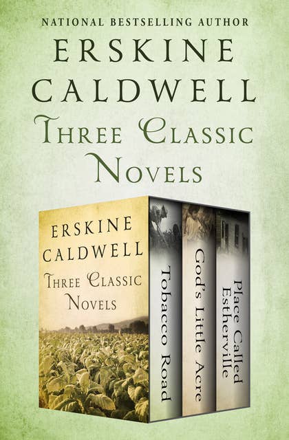 Three Classic Novels: Tobacco Road, God's Little Acre, and Place Called Estherville
