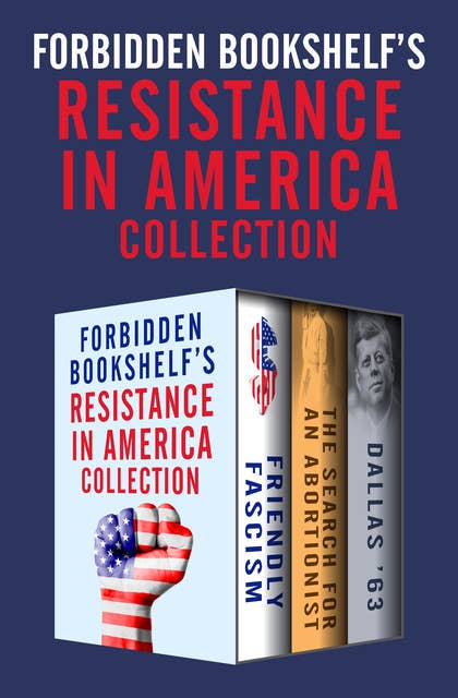 Forbidden Bookshelf's Resistance in America Collection: Friendly Fascism, The Search for an Abortionist, and Dallas '63