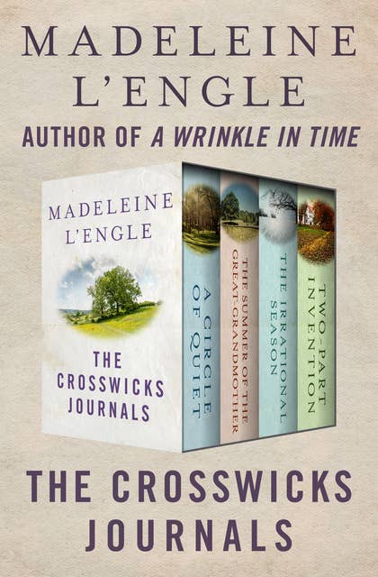 The Crosswicks Journals: A Circle of Quiet, The Summer of the Great-Grandmother, The Irrational Season, and Two-Part Invention