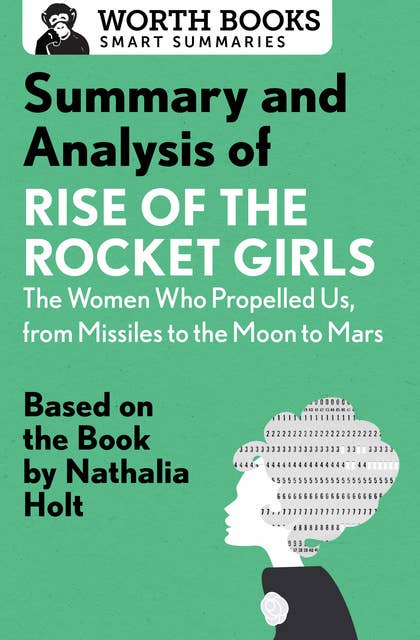 Summary and Analysis of Rise of the Rocket Girls: The Women Who Propelled Us, from Missiles to the Moon to Mars: Based on the Book by Nathalia Holt
