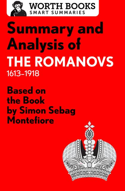 Summary and Analysis of The Romanovs: 1613–1918: Based on the Book by Simon Sebag Montefiore