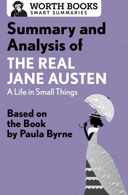 Summary and Analysis of The Real Jane Austen: A Life in Small Things: Based on the Book by Paula Byrne