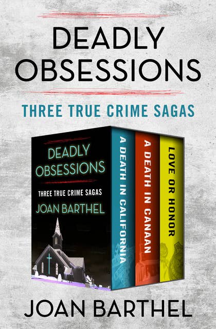 Deadly Obsessions: Three True Crime Sagas