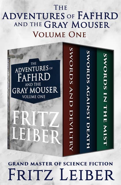 The Adventures of Fafhrd and the Gray Mouser Volume One: Swords and Deviltry, Swords Against Death, and Swords in the Mist