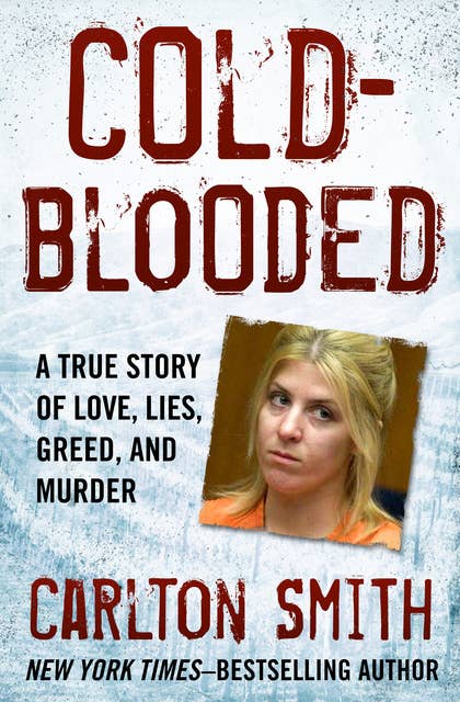 Cold-Blooded: A True Story of Love, Lies, Greed, and Murder