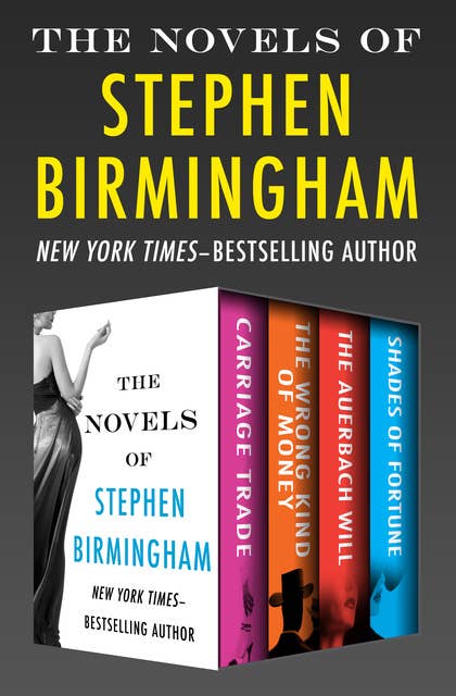 The Novels of Stephen Birmingham: Carriage Trade, The Wrong Kind of Money, The Auerbach Will, and Shades of Fortune