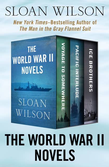 The World War II Novels: Voyage to Somewhere, Pacific Interlude, and Ice Brothers