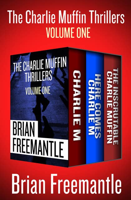 The Charlie Muffin Thrillers Volume One: Charlie M, Here Comes Charlie M, and The Inscrutable Charlie Muffin