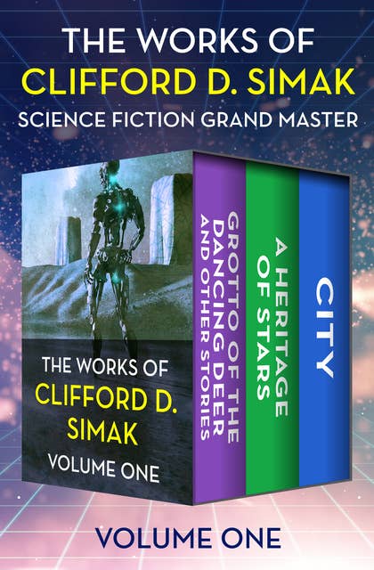 The Works of Clifford D. Simak, Volume One: Grotto of the Dancing Deer and Other Stories, Heritage of Stars, and City