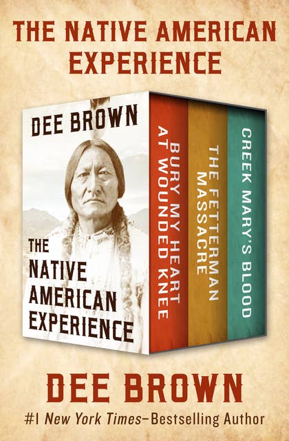 Cover for The Native American Experience: Bury My Heart at Wounded Knee, The Fetterman Massacre, and Creek Mary's Blood