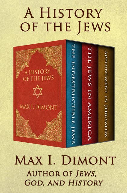 A History of the Jews: The Indestructible Jews, The Jews in America, and Appointment in Jerusalem