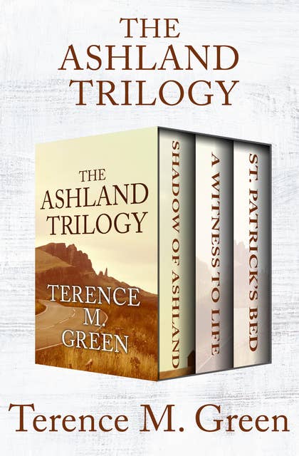 The Ashland Trilogy: Shadow of Ashland, A Witness to Life, and St. Patrick's Bed