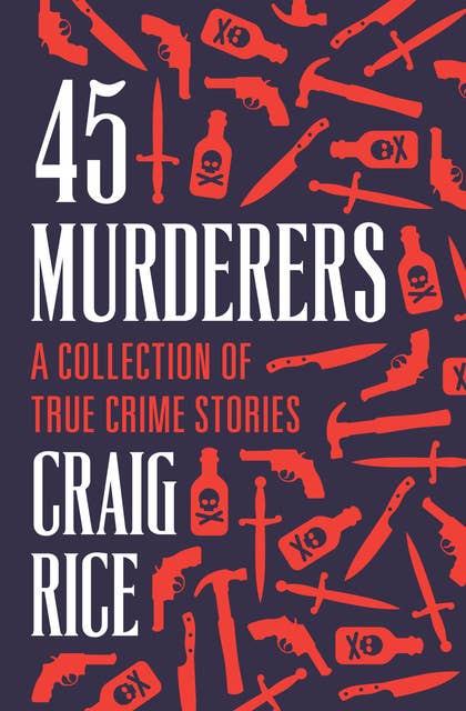 45 Murderers: A Collection of True Crime Stories