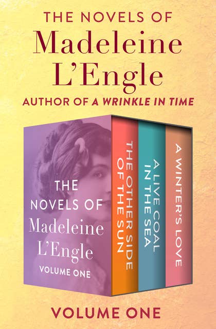 The Novels of Madeleine L'Engle Volume One: The Other Side of the Sun, A Live Coal in the Sea, and A Winter's Love