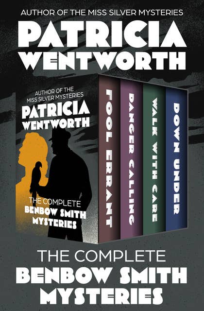 The Complete Benbow Smith Mysteries: Fool Errant, Danger Calling, Walk with Care, and Down Under