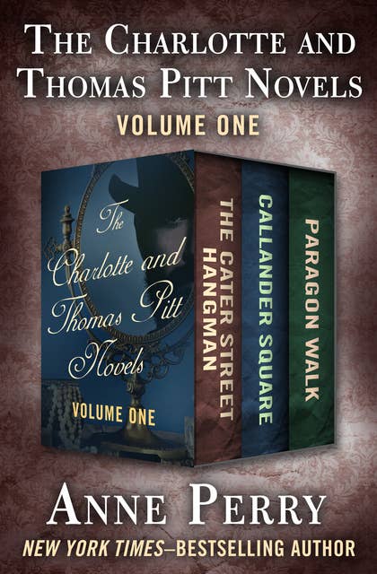 The Charlotte and Thomas Pitt Novels Volume One: The Cater Street Hangman, Callander Square, and Paragon Walk