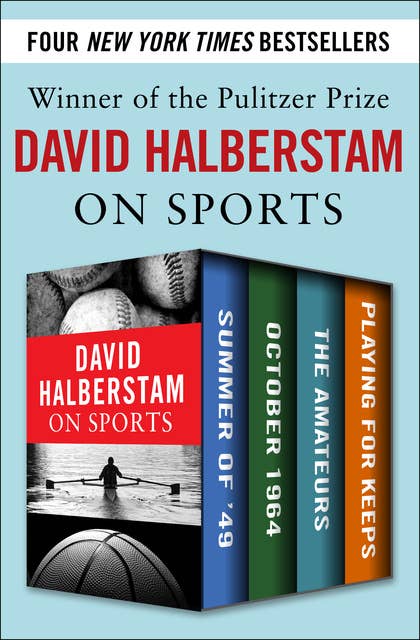 David Halberstam on Sports: Summer of '49, October 1964, The Amateurs, Playing for Keeps