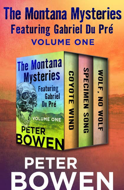 The Montana Mysteries Featuring Gabriel Du Pré Volume One: Coyote Wind; Specimen Song; and Wolf, No Wolf