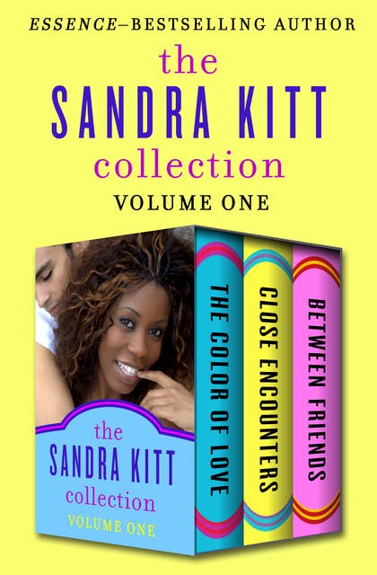 The Sandra Kitt Collection Volume One: The Color of Love, Close Encounters, and Between Friends