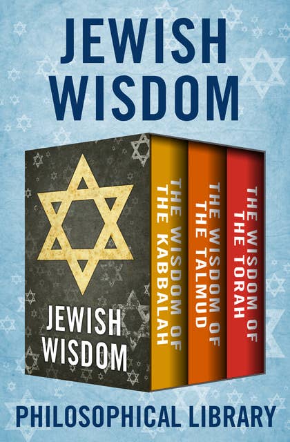 Jewish Wisdom: The Wisdom of the Kabbalah, The Wisdom of the Talmud, and The Wisdom of the Torah