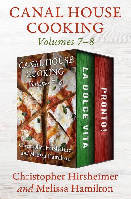 Canal House Cooking Volumes 7–8: La Dolce Vita and Pronto!