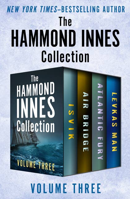The Hammond Innes Collection Volume Three: Isvik, Air Bridge, Atlantic Fury, and Levkas Man