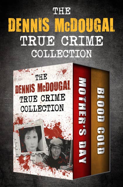 The Dennis McDougal True Crime Collection: Mother's Day and Blood Cold
