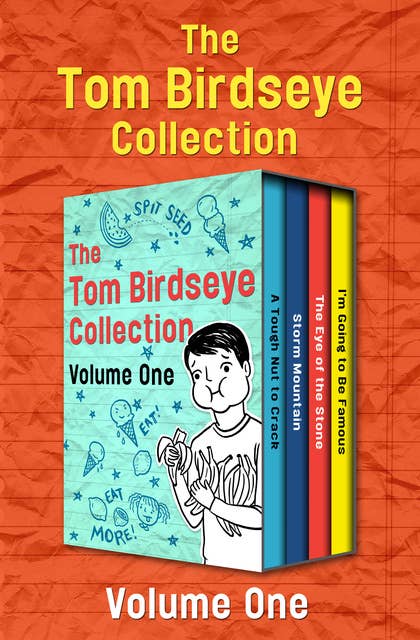 The Tom Birdseye Collection Volume One: A Tough Nut to Crack, Storm Mountain, The Eye of the Stone, and I'm Going to Be Famous