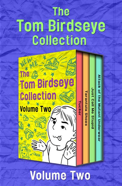 The Tom Birdseye Collection Volume Two: Tucker, Tarantula Shoes, Just Call Me Stupid, and Attack of the Mutant Underwear