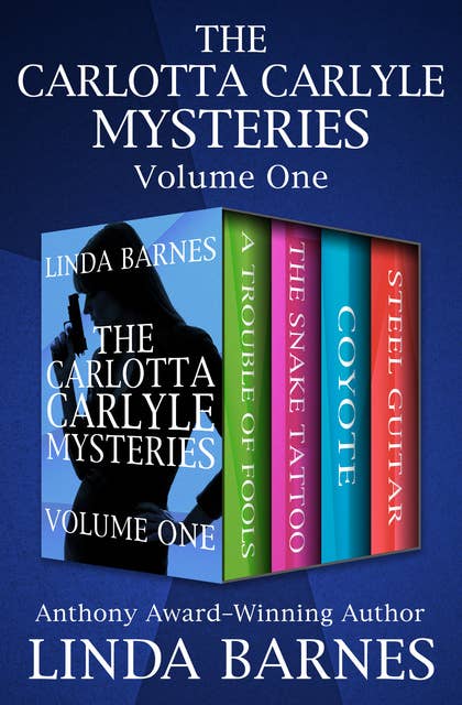 The Carlotta Carlyle Mysteries Volume One: A Trouble of Fools, The Snake Tattoo, Coyote, and Steel Guitar