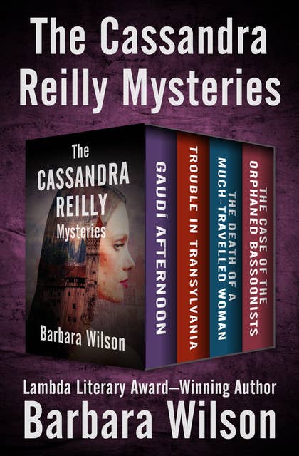 The Cassandra Reilly Mysteries: Gaudí Afternoon, Trouble in Transylvania, The Death of a Much-Travelled Woman, and The Case of the Orphaned Bassoonists