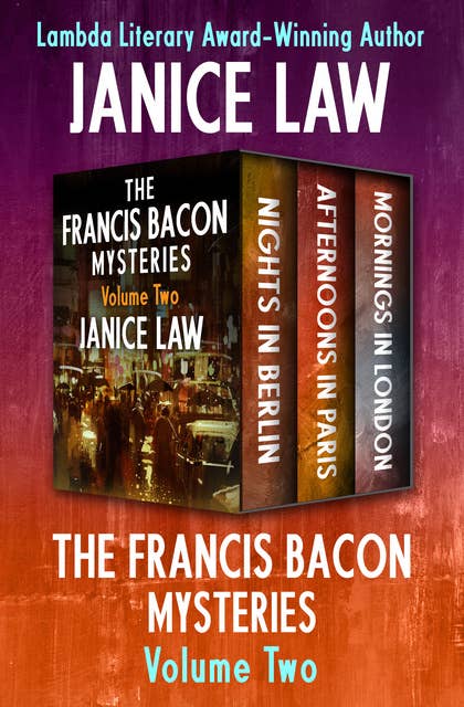 The Francis Bacon Mysteries (Volume Two): Nights in Berlin, Afternoons in Paris, and Mornings in London