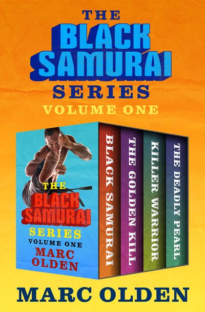 The Black Samurai Series Volume One: Black Samurai, The Golden Kill, Killer Warrior, and The Deadly Pearl