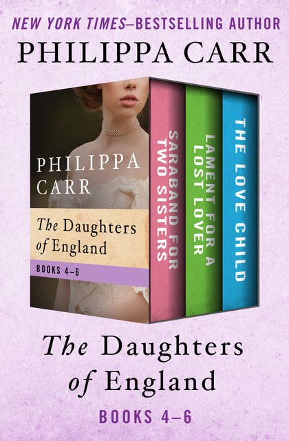 The Daughters of England Books 4–6: Saraband for Two Sisters, Lament for a Lost Lover, and The Love Child