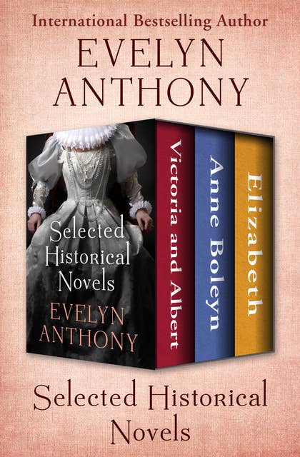 Selected Historical Novels: Victoria and Albert, Anne Boleyn, and Elizabeth