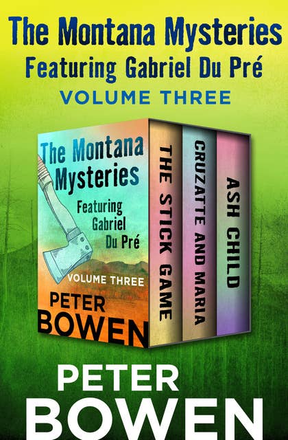 The Montana Mysteries Featuring Gabriel Du Pré Volume Three: The Stick Game, Cruzatte and Maria, and Ash Child