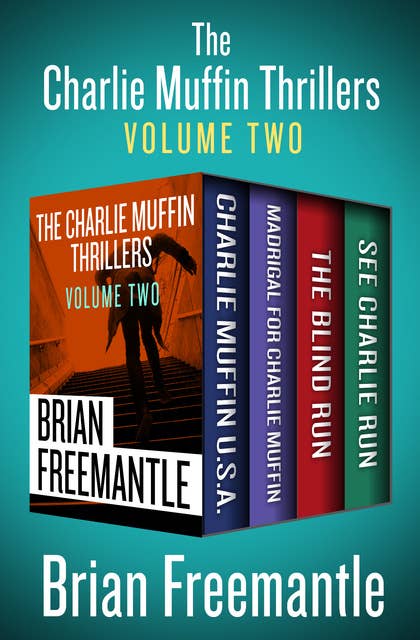 The Charlie Muffin Thrillers Volume Two: Charlie Muffin U.S.A., Madrigal for Charlie Muffin, The Blind Run, and See Charlie Run