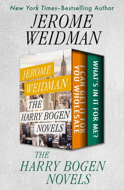 The Harry Bogen Novels: I Can Get It for You Wholesale and What's in It for Me?