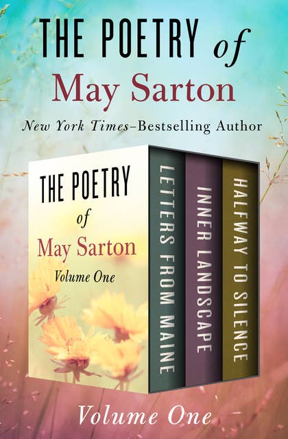 The Poetry of May Sarton Volume One: Letters from Maine, Inner Landscape, and Halfway to Silence