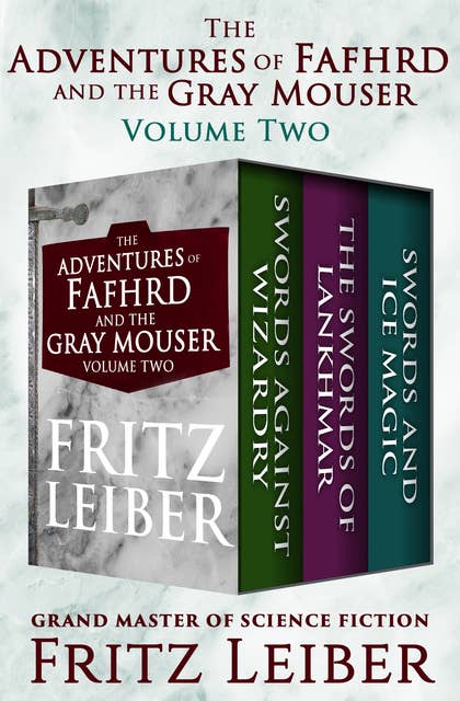 The Adventures of Fafhrd and the Gray Mouser Volume Two: Swords Against Wizardry, The Swords of Lankhmar, and Swords and Ice Magic