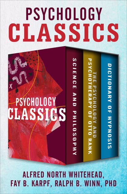 Psychology Classics: Science and Philosophy, The Psychology and Psychotherapy of Otto Rank, and Dictionary of Hypnosis