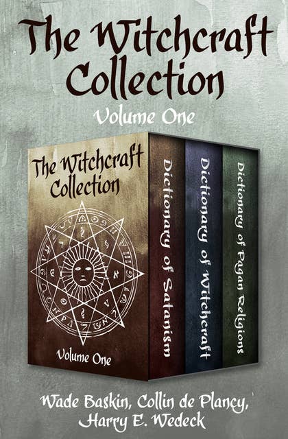 The Witchcraft Collection (Volume One): Dictionary of Satanism, Dictionary of Witchcraft, and Dictionary of Pagan Religions