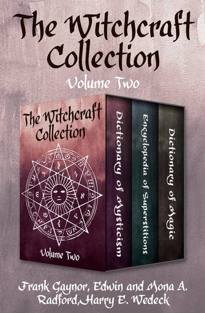 The Witchcraft Collection (Volume Two): Dictionary of Mysticism, Encyclopedia of Superstitions, and Dictionary of Magic